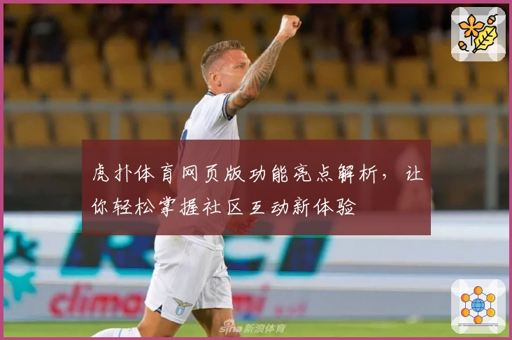 虎扑体育网页版功能亮点解析，让你轻松掌握社区互动新体验