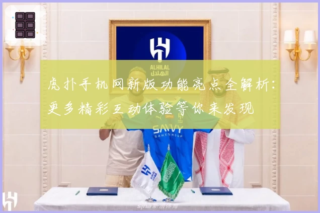 虎扑手机网新版功能亮点全解析：更多精彩互动体验等你来发现