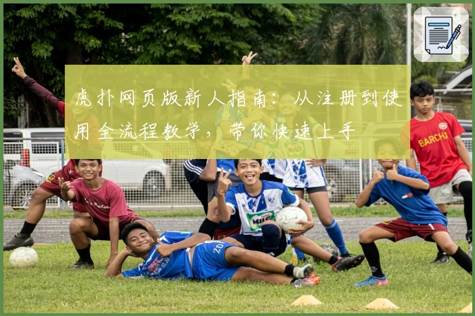 虎扑网页版新人指南：从注册到使用全流程教学，带你快速上手
